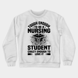 tough enough to be a nursing student crazy enough to love it Crewneck Sweatshirt